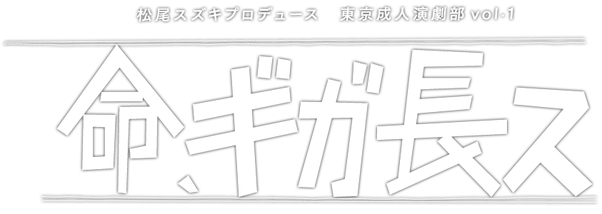 『命ギガ長ス』｜松尾スズキプロデュース 東京成人演劇部 vol.1